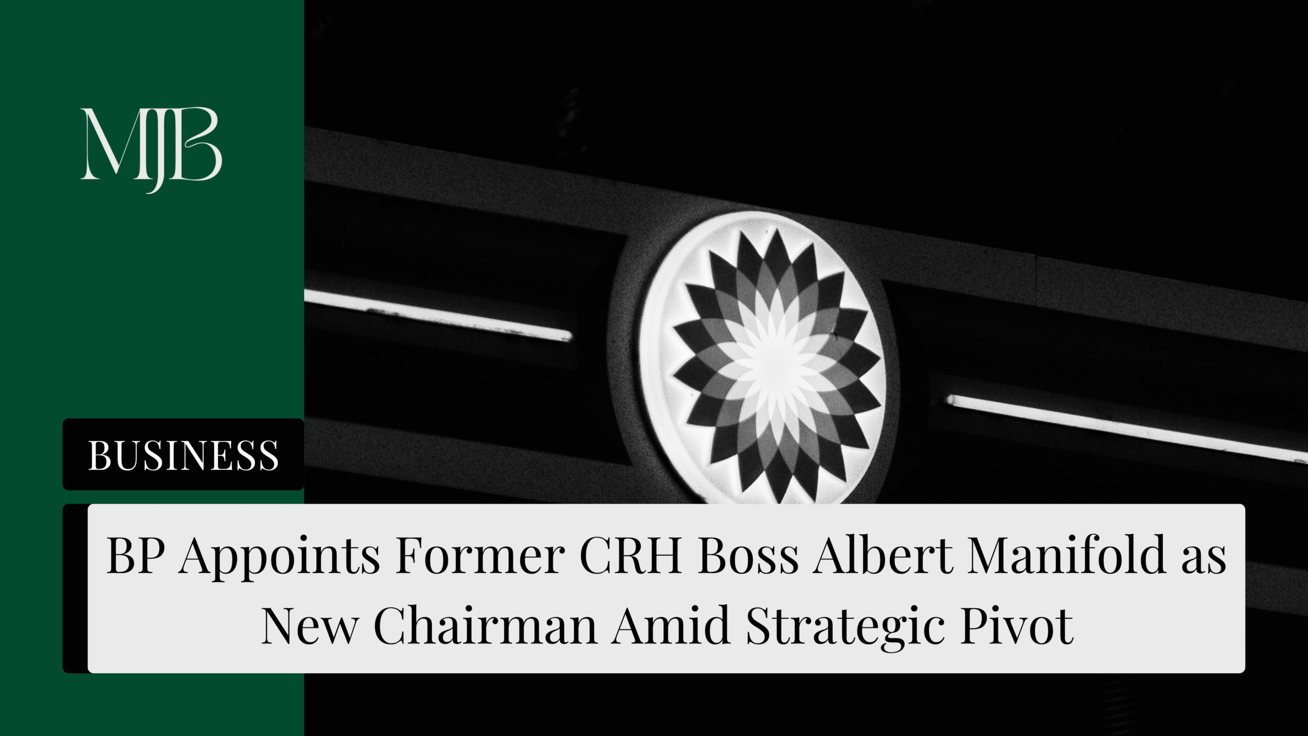 BP Appoints Former CRH Boss Albert Manifold as New Chairman Amid Strategic Pivot