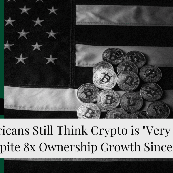 Americans Still Think Crypto is “Very Risky” Despite 8x Ownership Growth Since 2018
