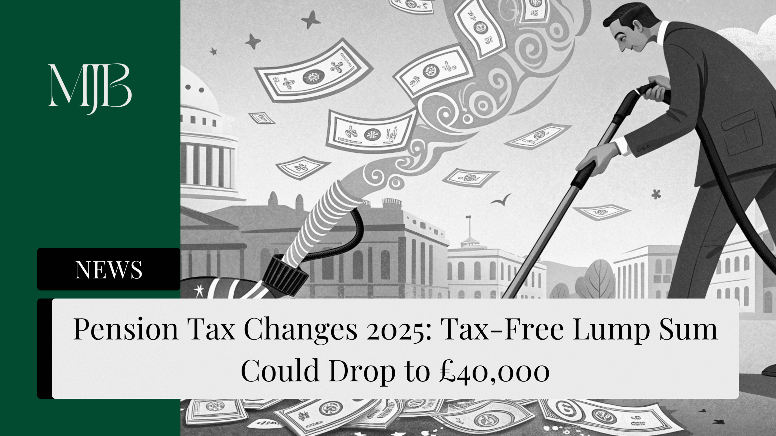 News headline about Pension Tax changes, overlaid with a picture of a The British Government, published by MJB.