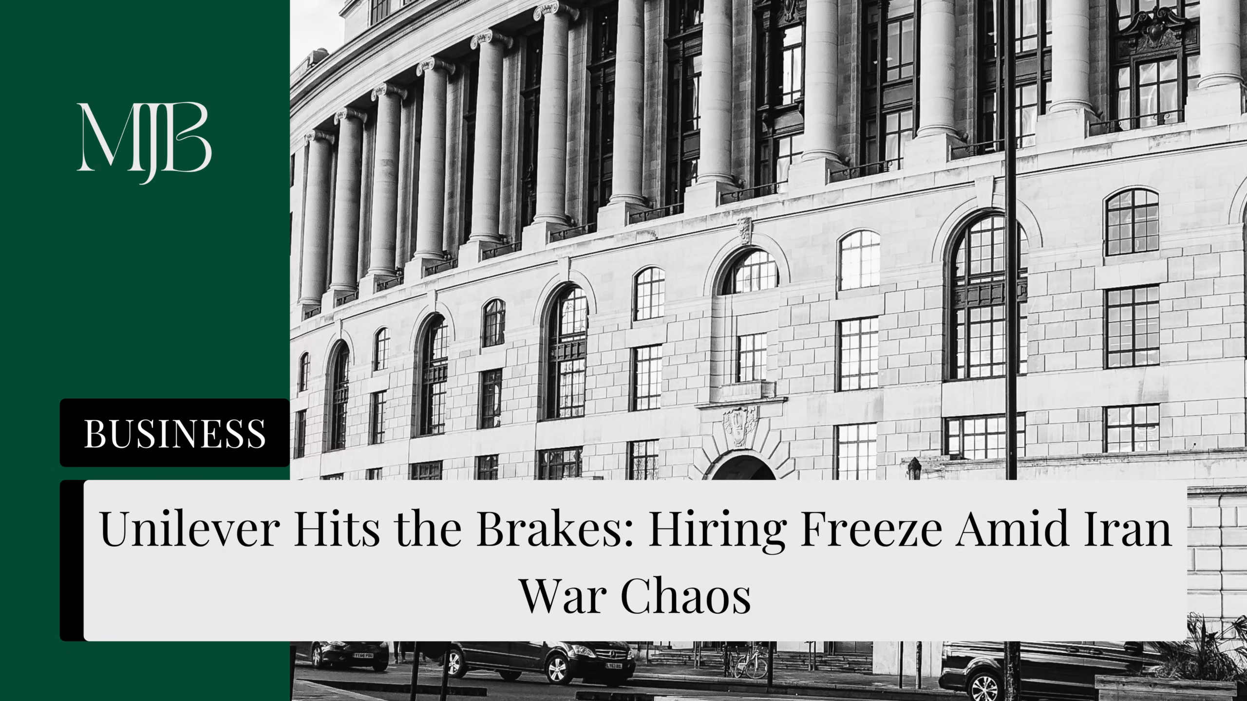 News headline about the Unilever hiring freeze, overlaid with a picture of Unilever offices, published by MJB.