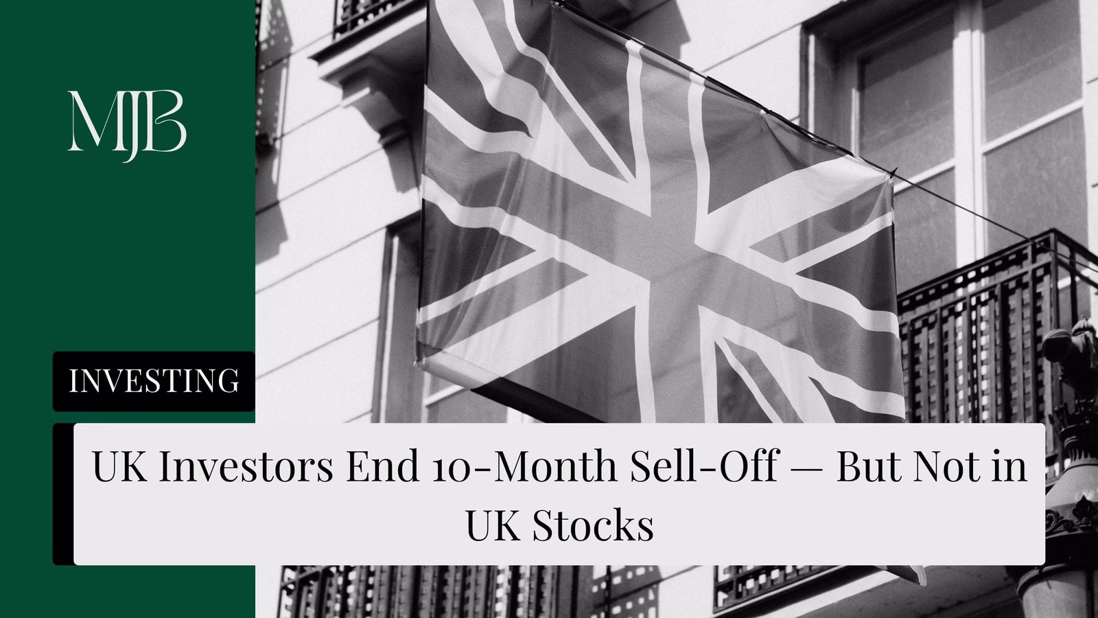 Mjb News Cover For Uk Investors End 10 Month Sell Off — But Not In Uk Stocks — Uk Equity Fund Inflows